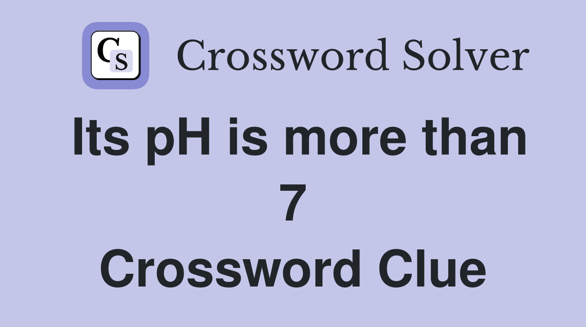 Its pH is more than 7 Crossword Clue
