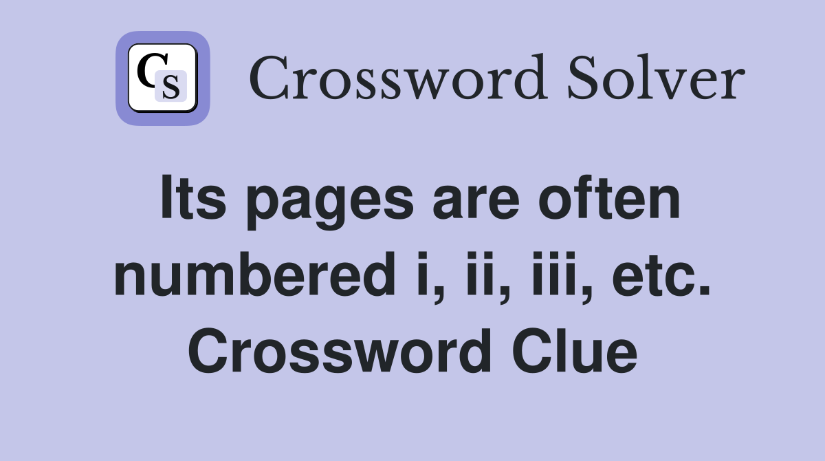 Its pages are often numbered i, ii, iii, etc. Crossword Clue