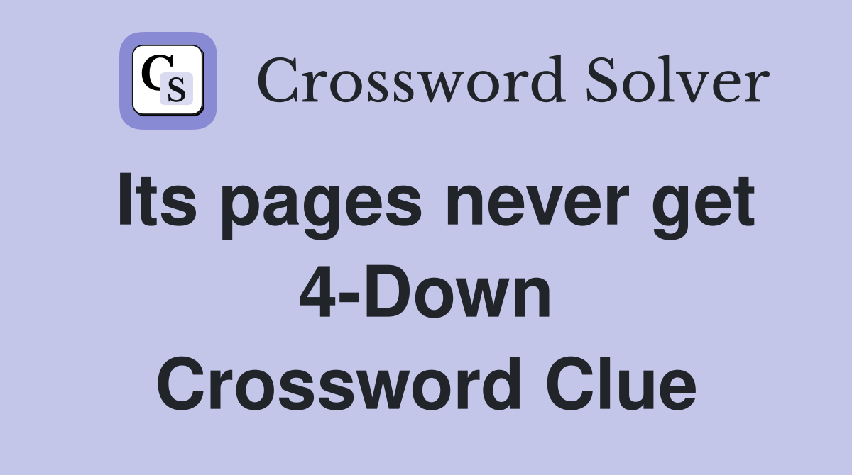 Its pages never get 4-Down Crossword Clue
