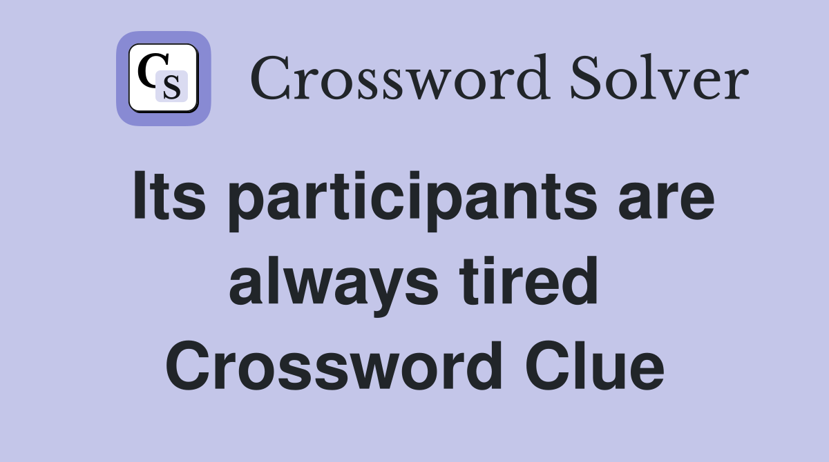 Its participants are always tired Crossword Clue