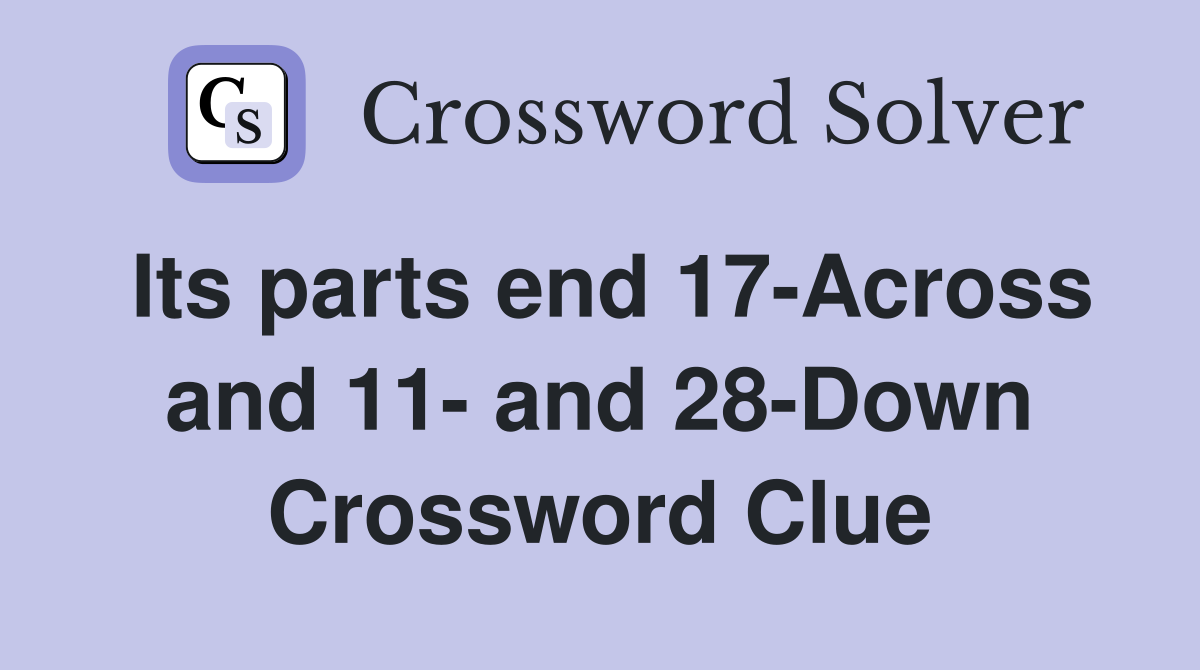 Its parts end 17-Across and 11- and 28-Down Crossword Clue
