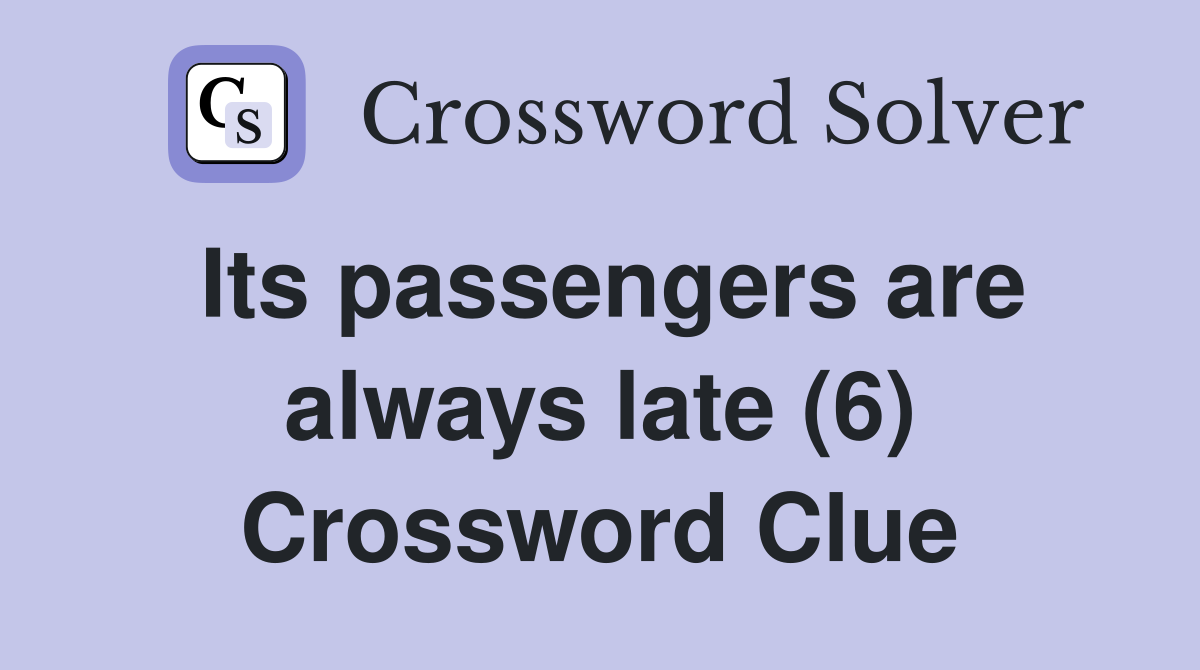 Its passengers are always late (6) Crossword Clue