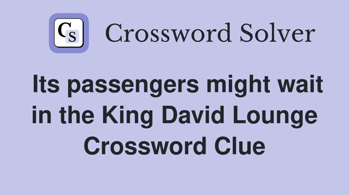Its passengers might wait in the King David Lounge Crossword Clue