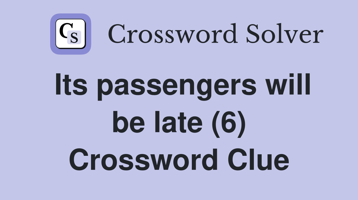 Its passengers will be late (6) Crossword Clue