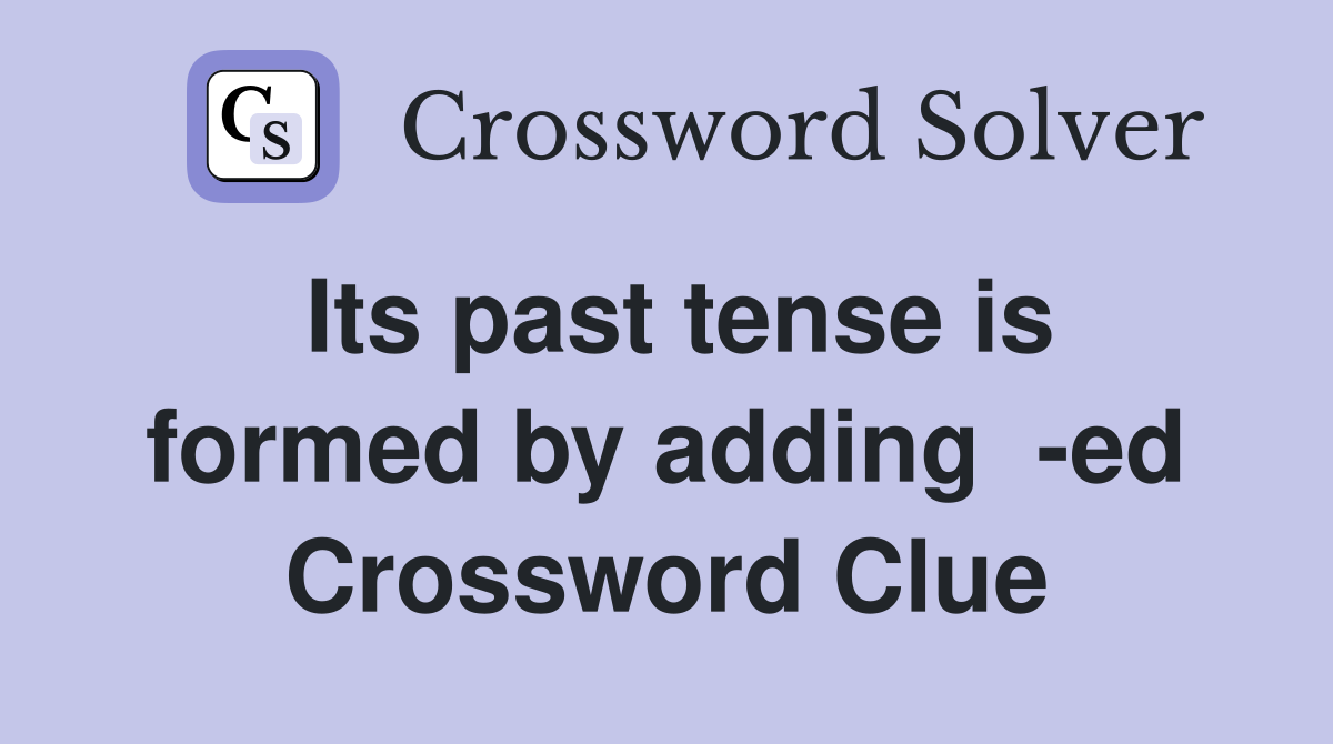 Its past tense is formed by adding  -ed Crossword Clue