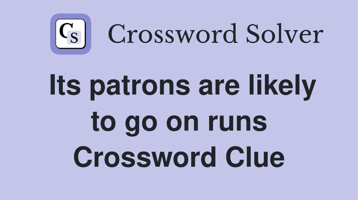 Its patrons are likely to go on runs Crossword Clue