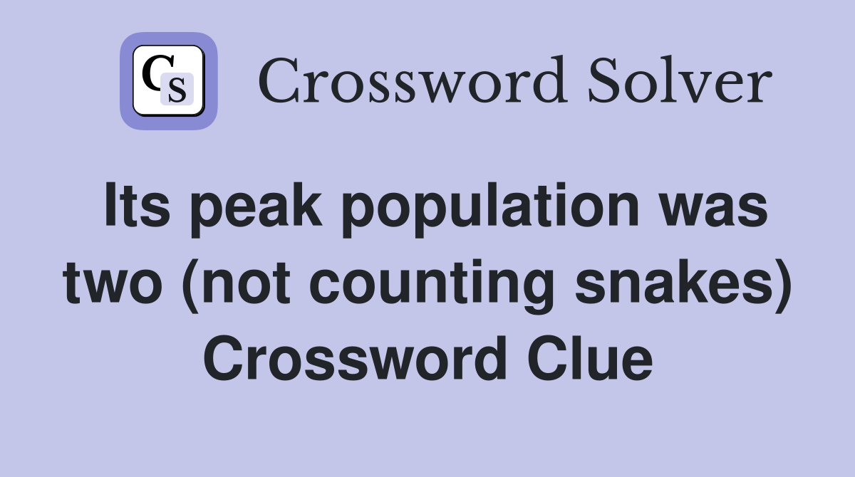 Its peak population was two (not counting snakes) Crossword Clue