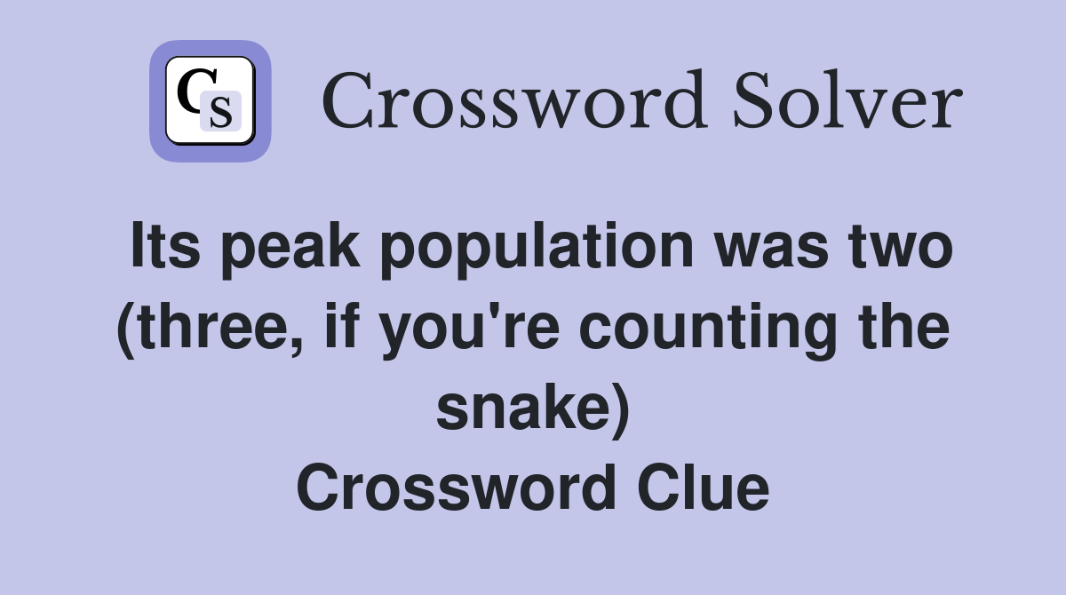 Its peak population was two (three, if you're counting the snake) Crossword Clue