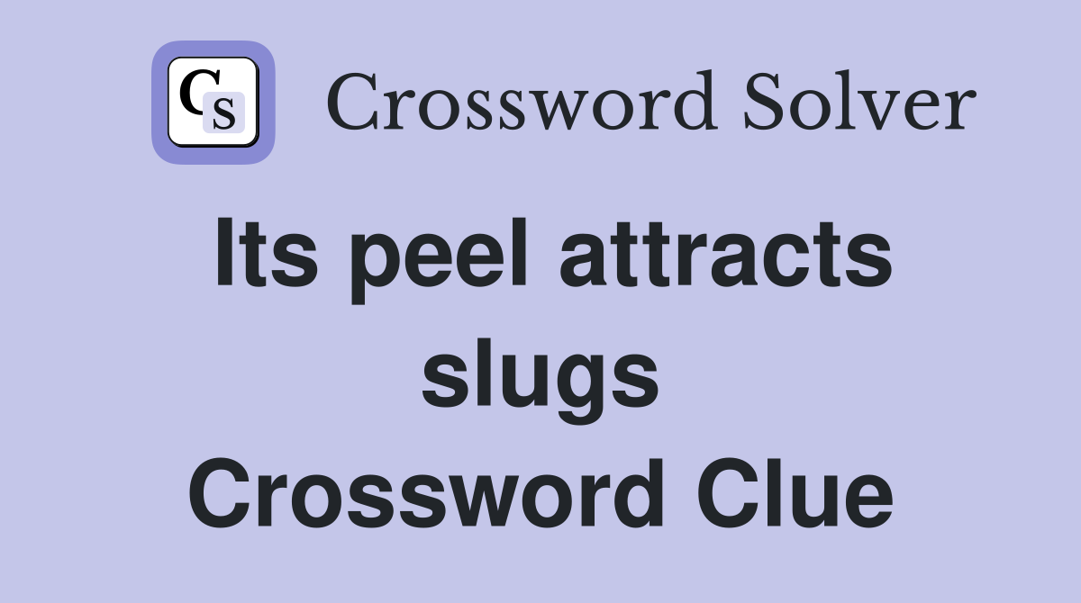 Its peel attracts slugs Crossword Clue