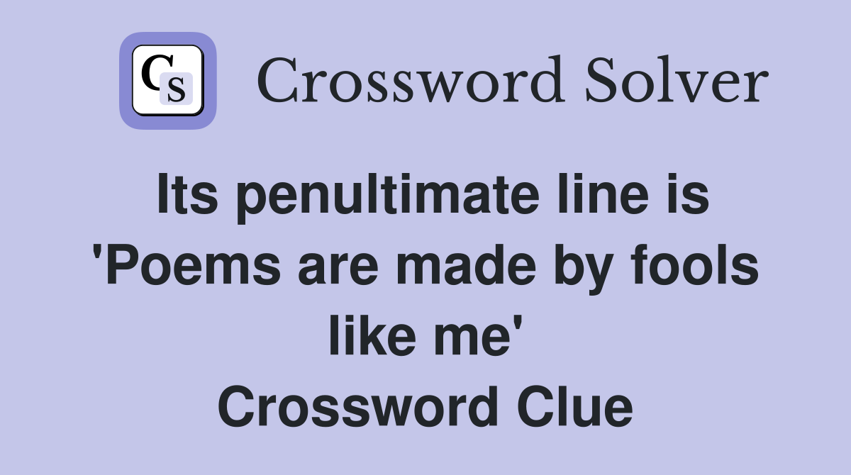 Its penultimate line is 'Poems are made by fools like me' Crossword Clue