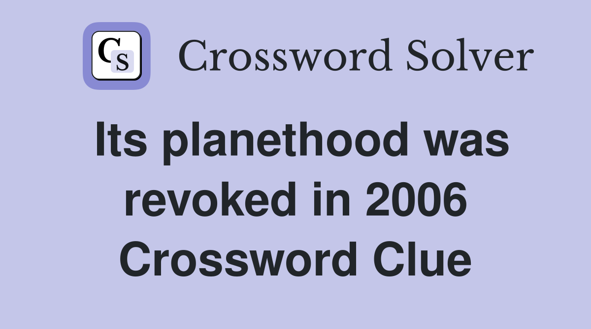 Its planethood was revoked in 2006 Crossword Clue