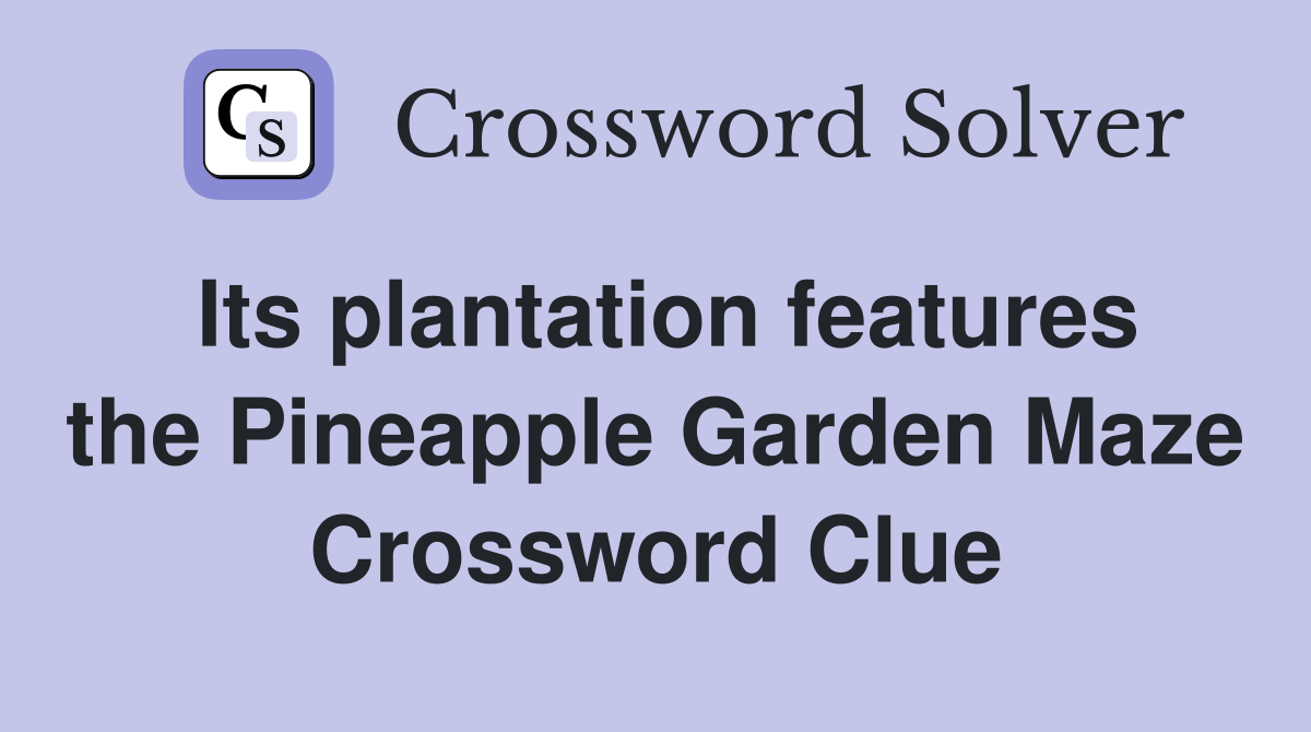 Its plantation features the Pineapple Garden Maze Crossword Clue