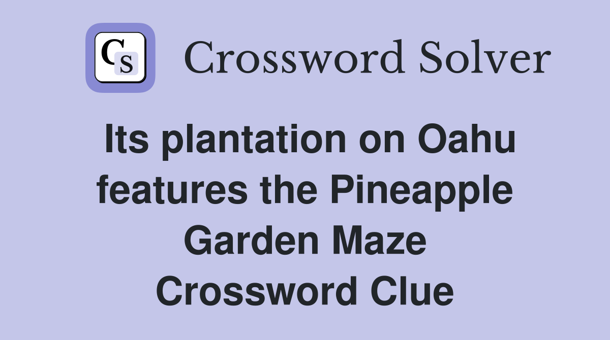 Its plantation on Oahu features the Pineapple Garden Maze Crossword Clue