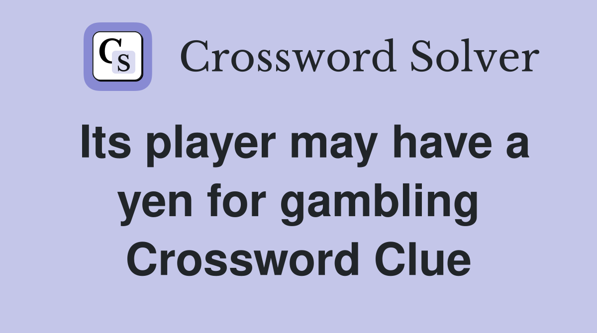 Its player may have a yen for gambling Crossword Clue