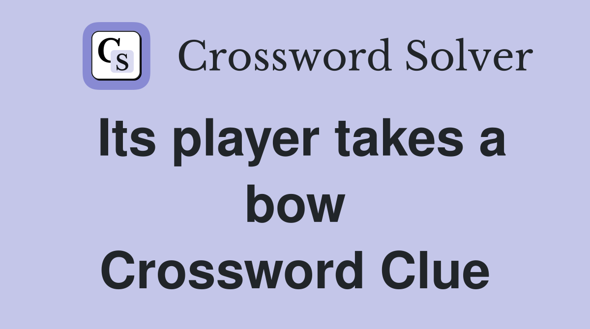 Its player takes a bow Crossword Clue