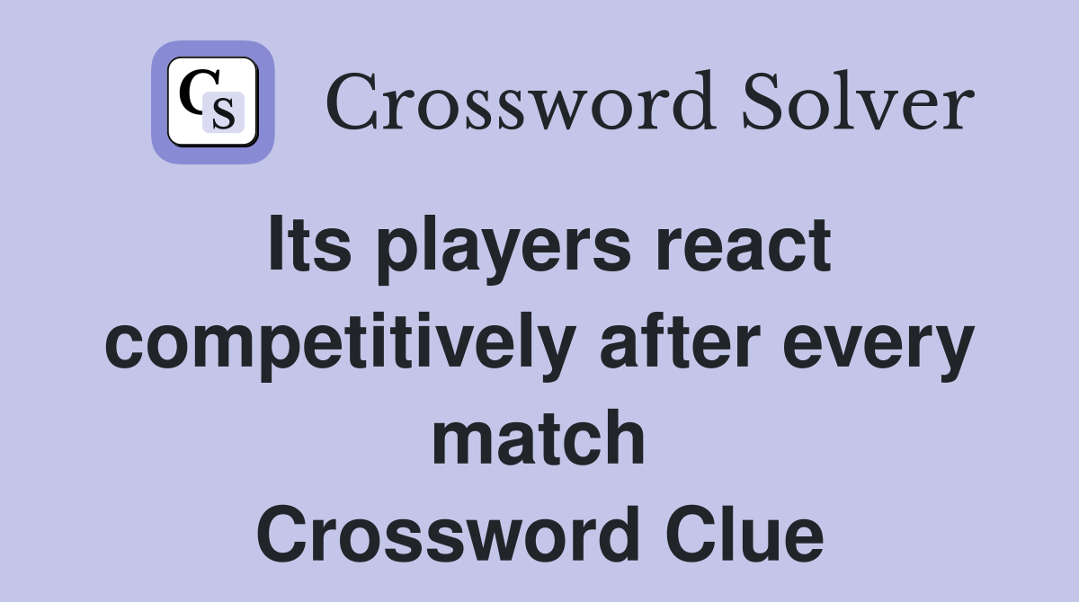 Its players react competitively after every match Crossword Clue