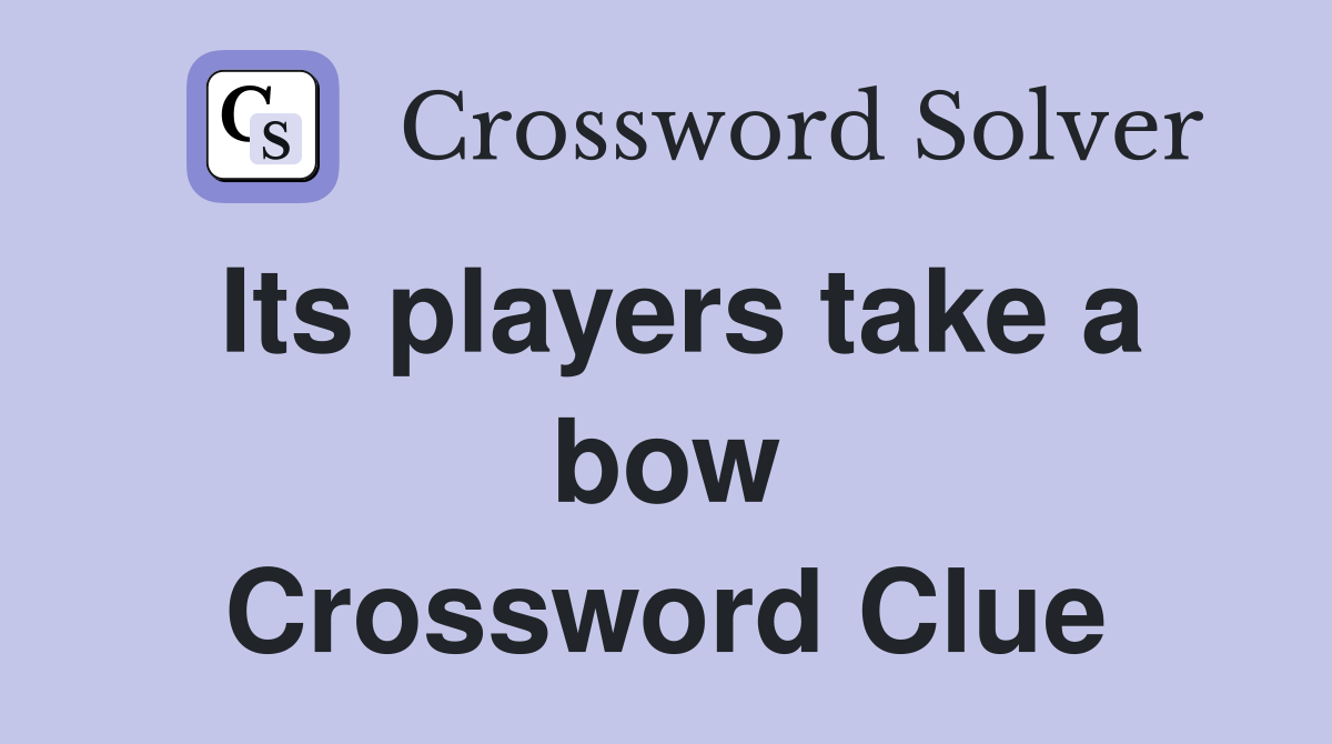 Its players take a bow Crossword Clue