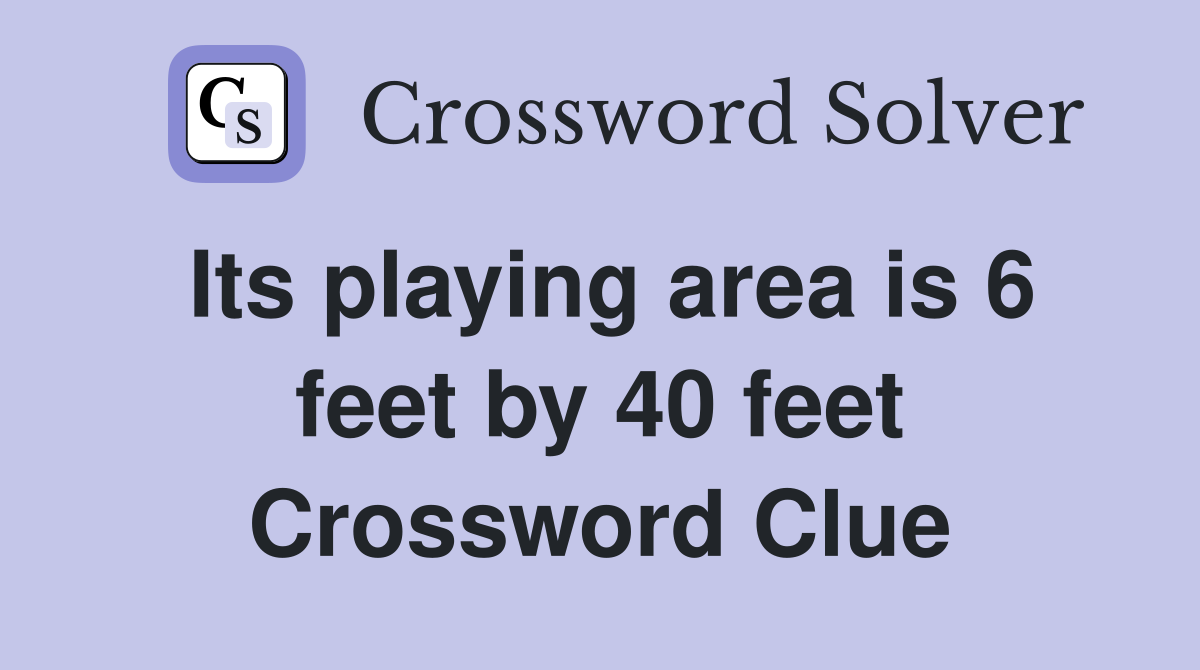 Its playing area is 6 feet by 40 feet Crossword Clue