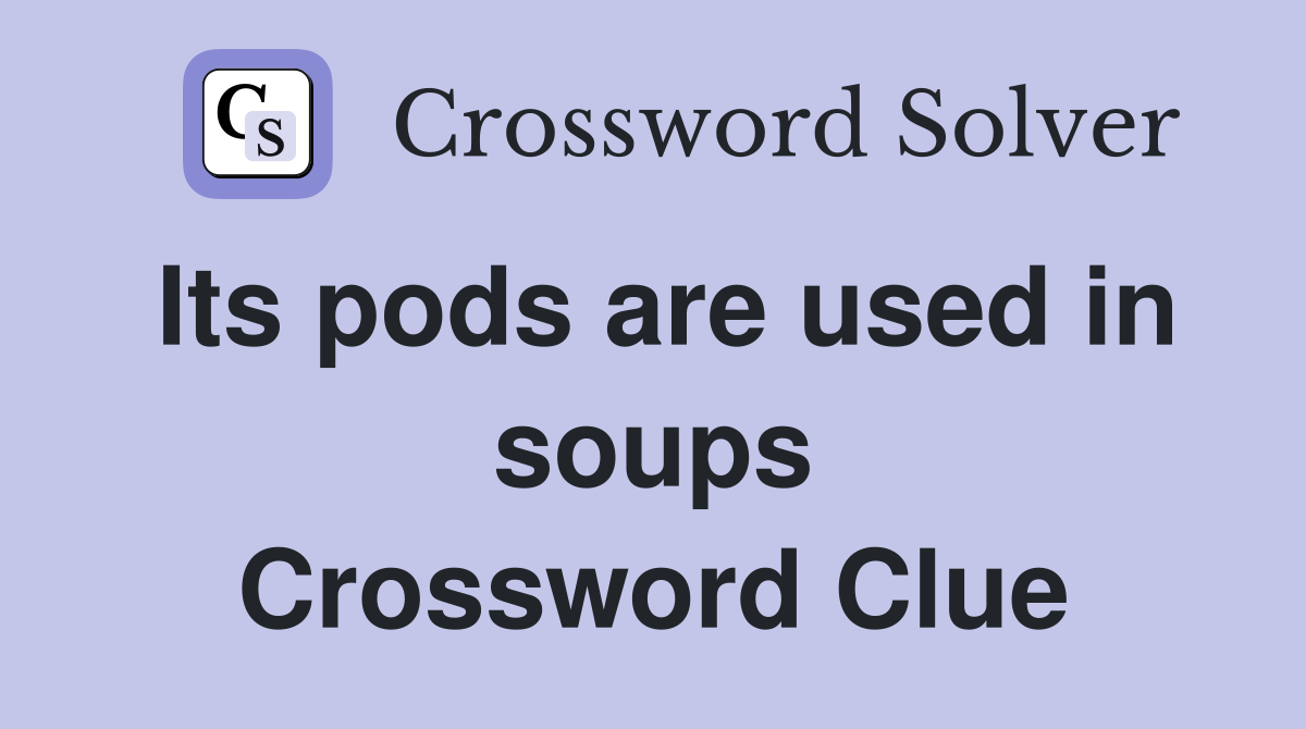 Its pods are used in soups Crossword Clue