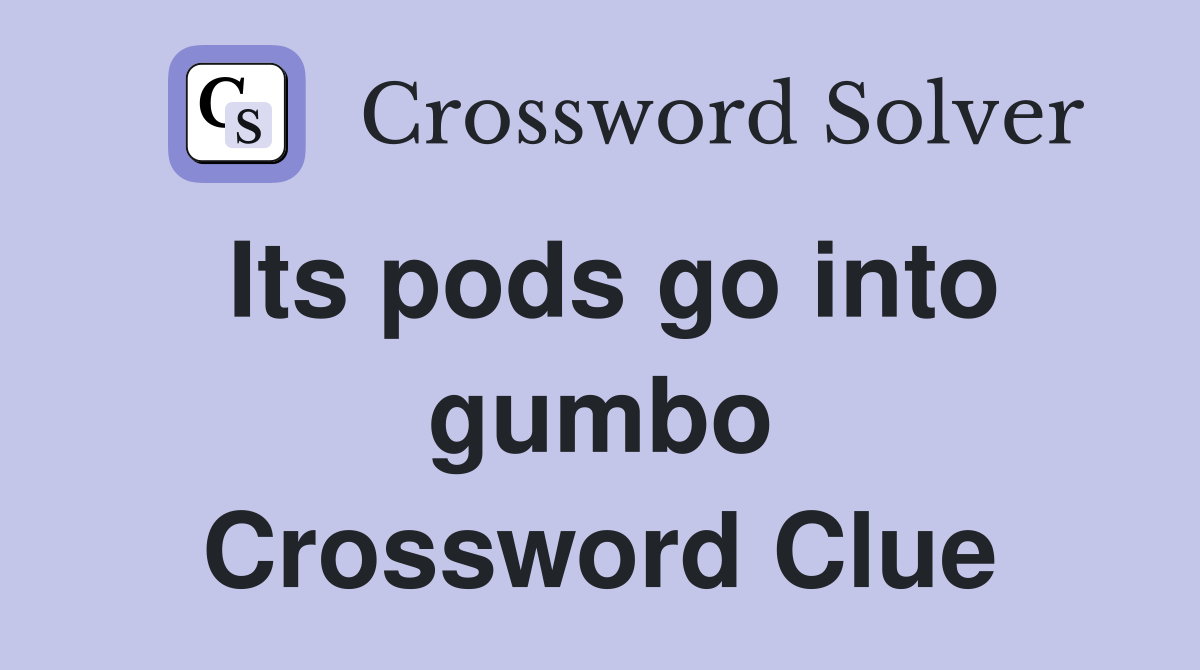 Its pods go into gumbo Crossword Clue