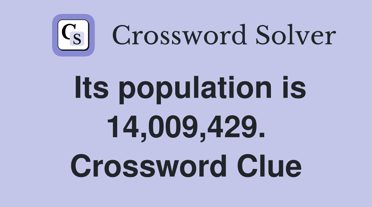 Its population is 14,009,429. Crossword Clue