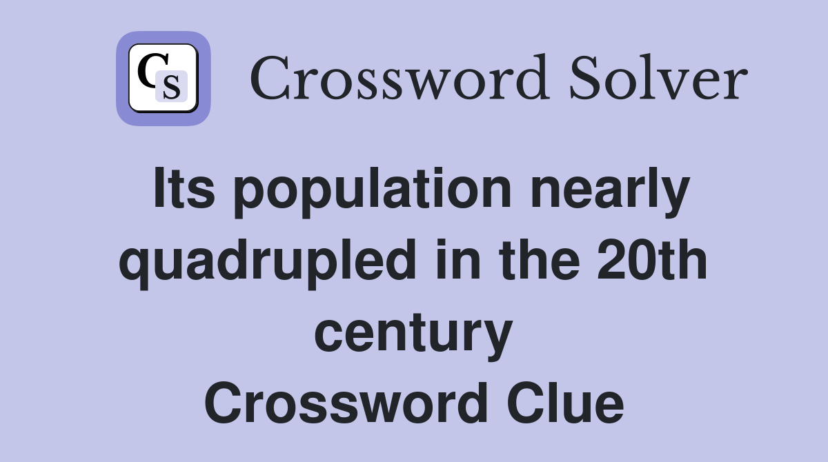 Its population nearly quadrupled in the 20th century Crossword Clue