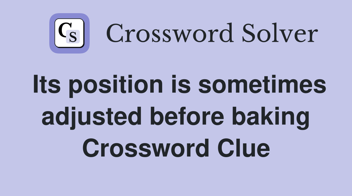 Its position is sometimes adjusted before baking Crossword Clue