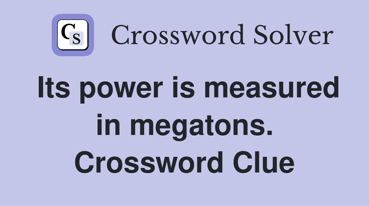 Its power is measured in megatons. Crossword Clue