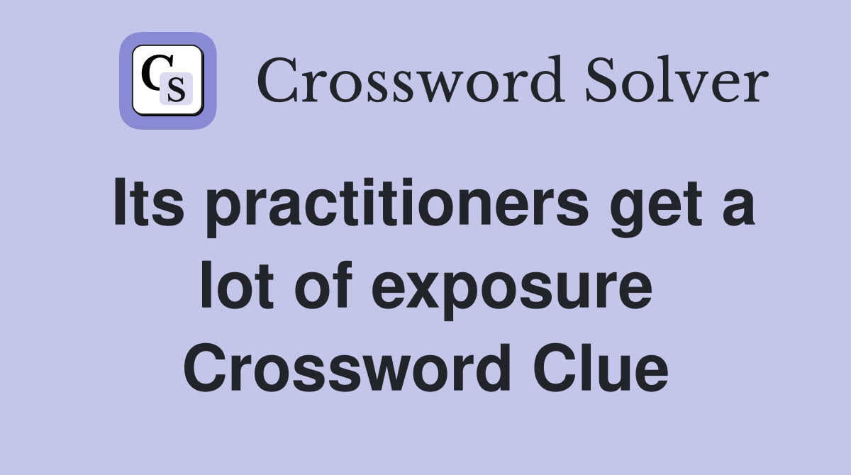 Its practitioners get a lot of exposure Crossword Clue