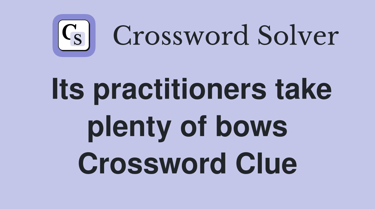 Its practitioners take plenty of bows Crossword Clue