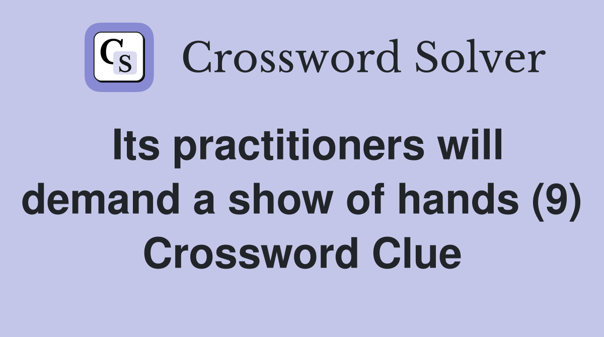 Its practitioners will demand a show of hands (9) Crossword Clue