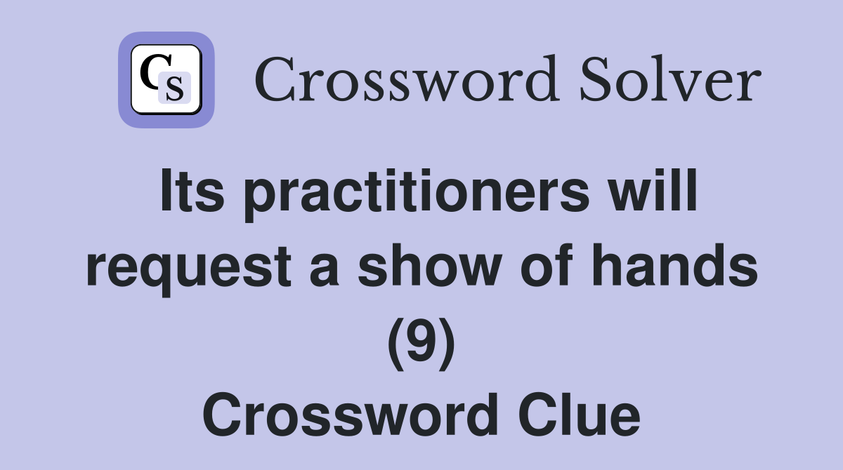 Its practitioners will request a show of hands (9) Crossword Clue
