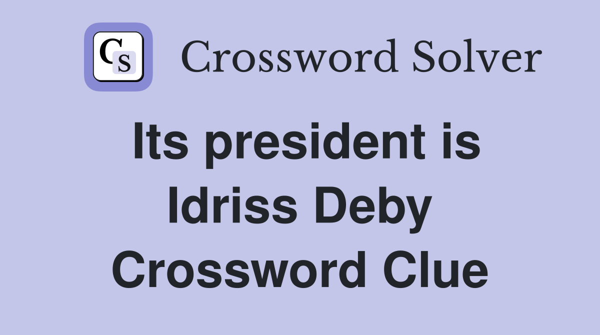 Its president is Idriss Deby Crossword Clue