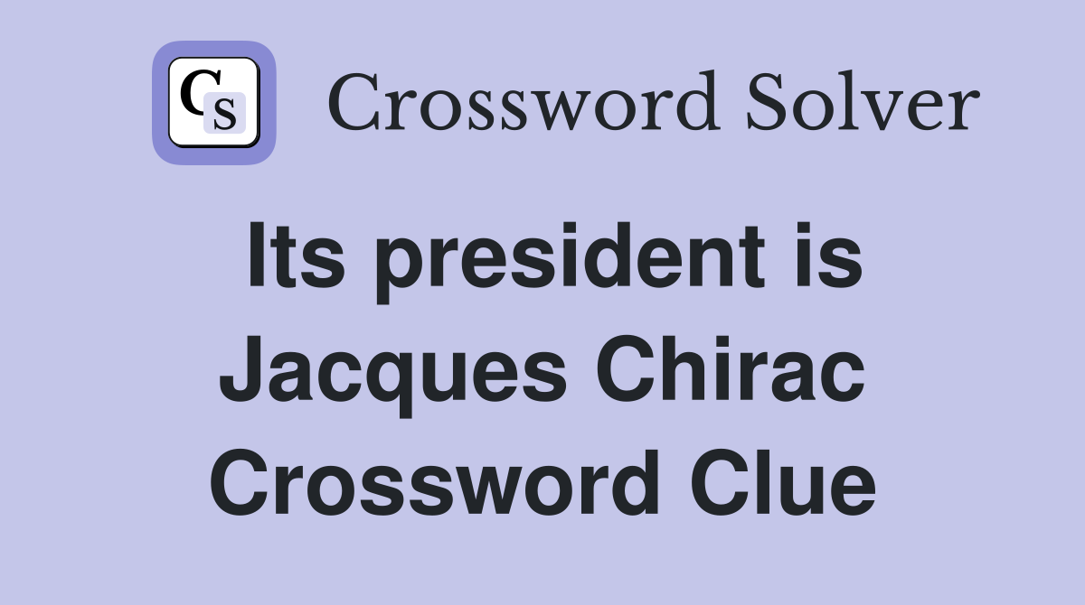 Its president is Jacques Chirac Crossword Clue