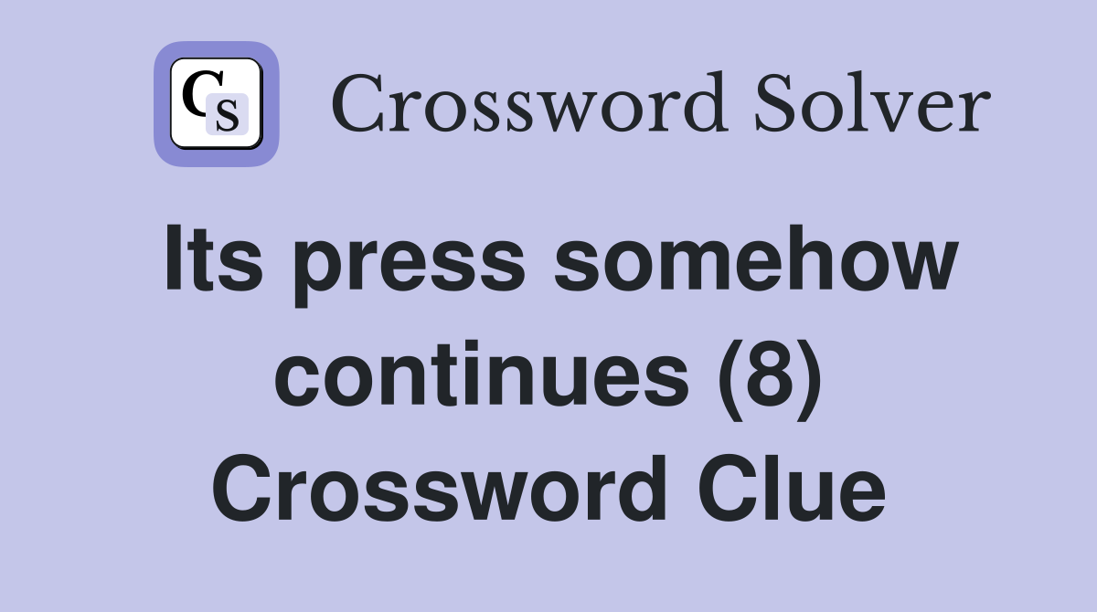 Its press somehow continues (8) Crossword Clue