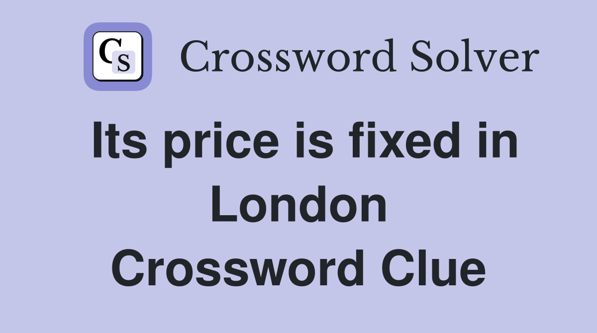 Its price is fixed in London Crossword Clue