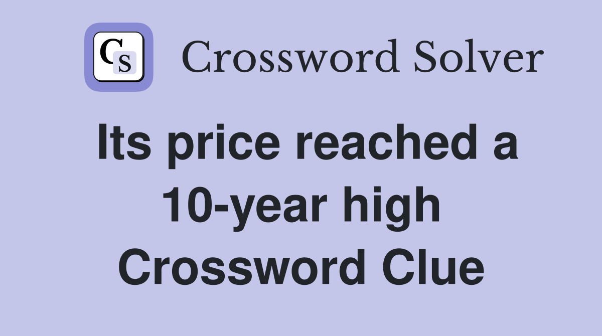 Its price reached a 10-year high Crossword Clue