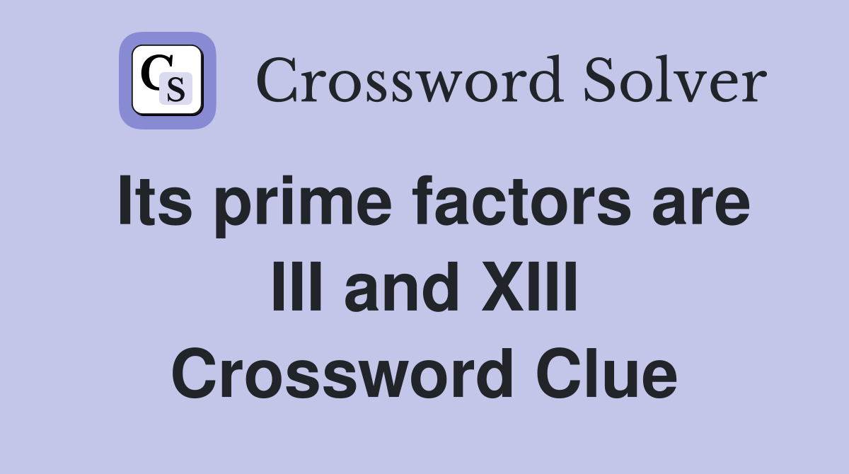 Its prime factors are III and XIII Crossword Clue