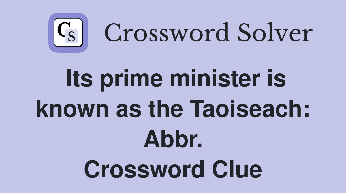 Its prime minister is known as the Taoiseach: Abbr. Crossword Clue