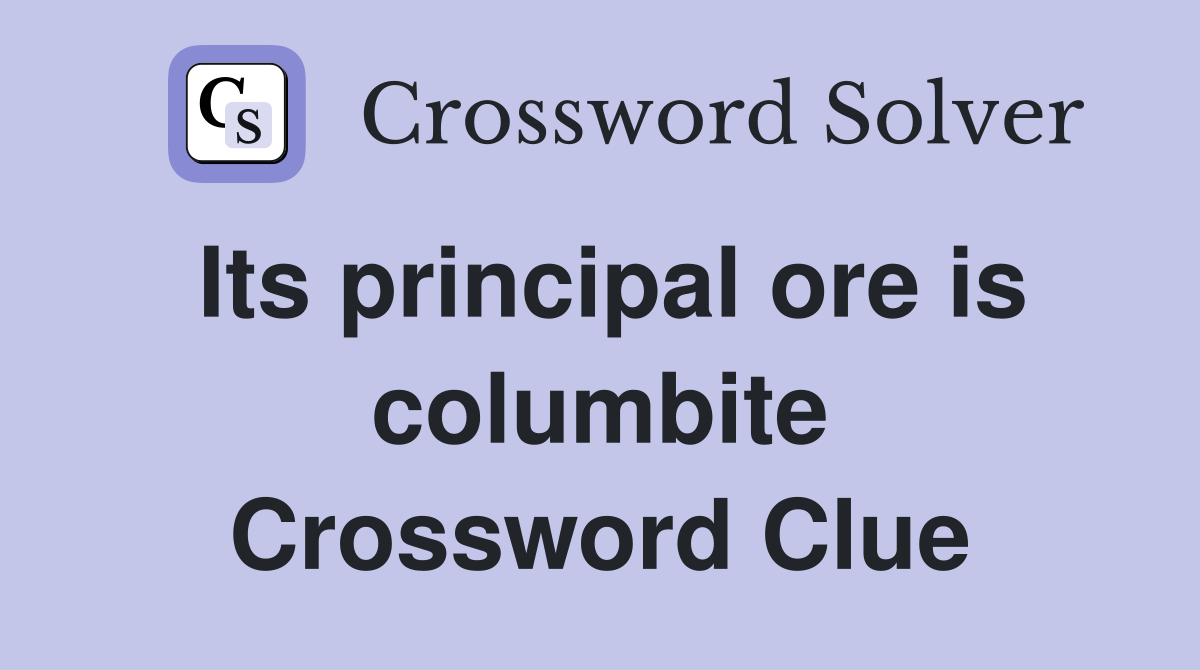 Its principal ore is columbite Crossword Clue