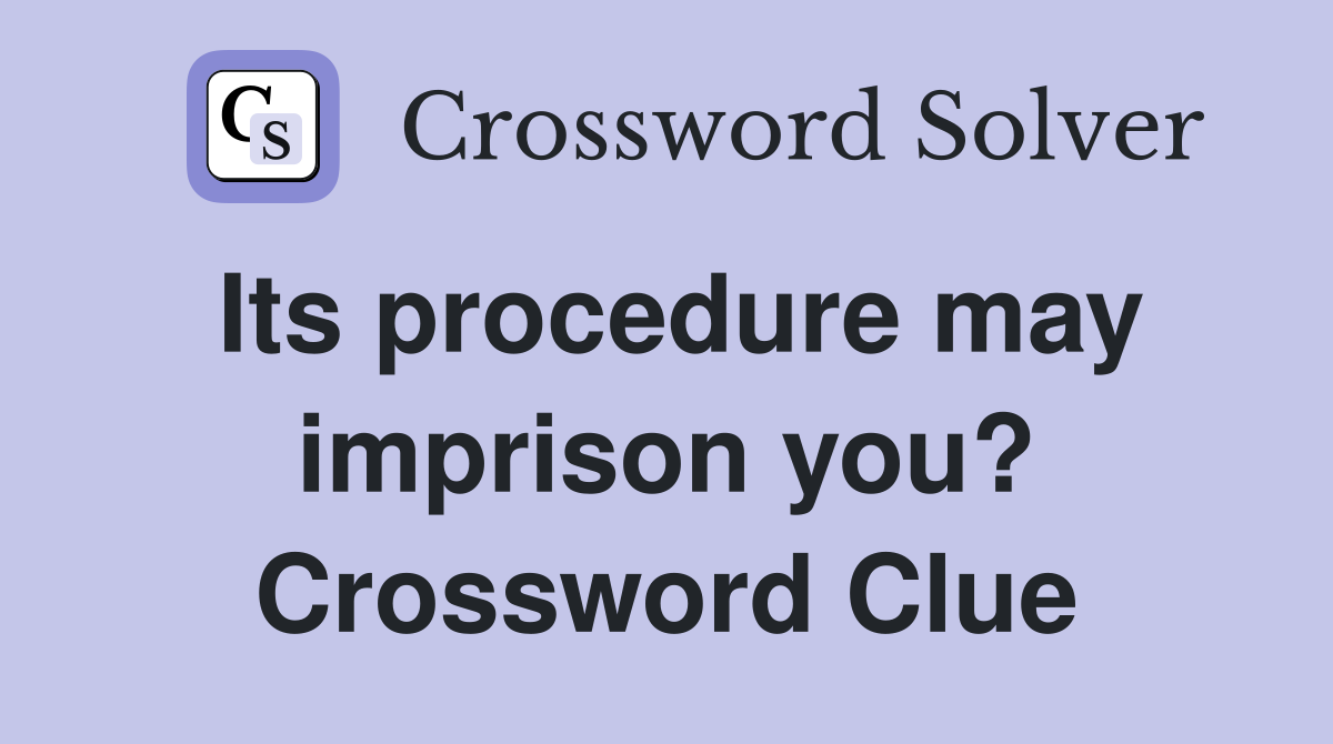 Its procedure may imprison you? Crossword Clue