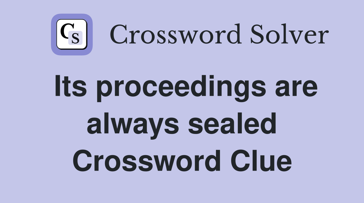 Its proceedings are always sealed Crossword Clue