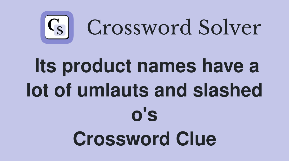 Its product names have a lot of umlauts and slashed o's Crossword Clue