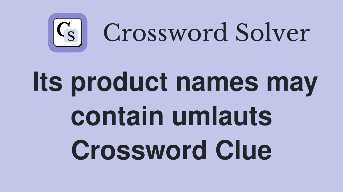 Its product names may contain umlauts Crossword Clue