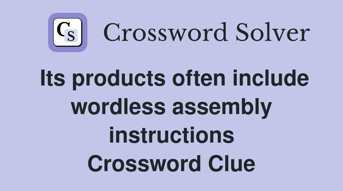 Its products often include wordless assembly instructions Crossword Clue