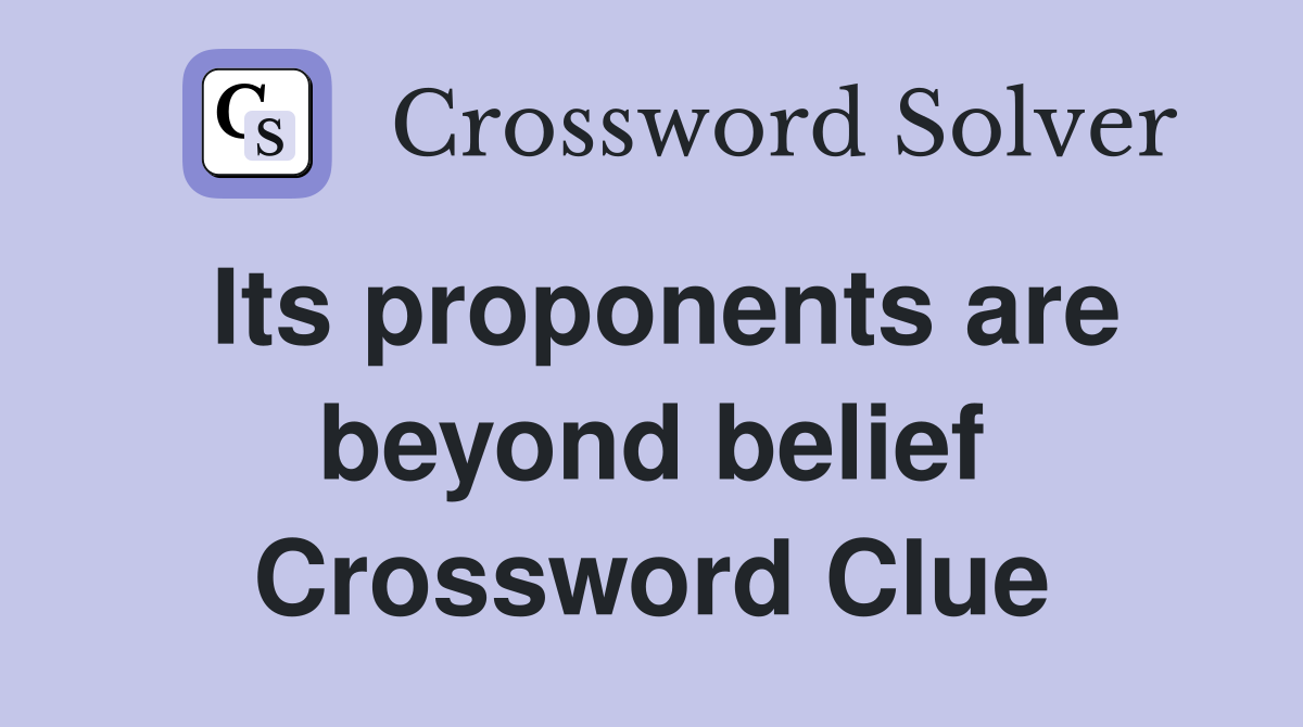 Its proponents are beyond belief Crossword Clue