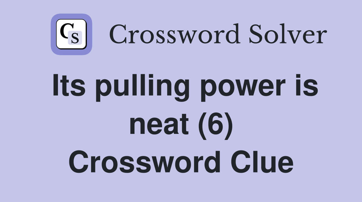 Its pulling power is neat (6) Crossword Clue