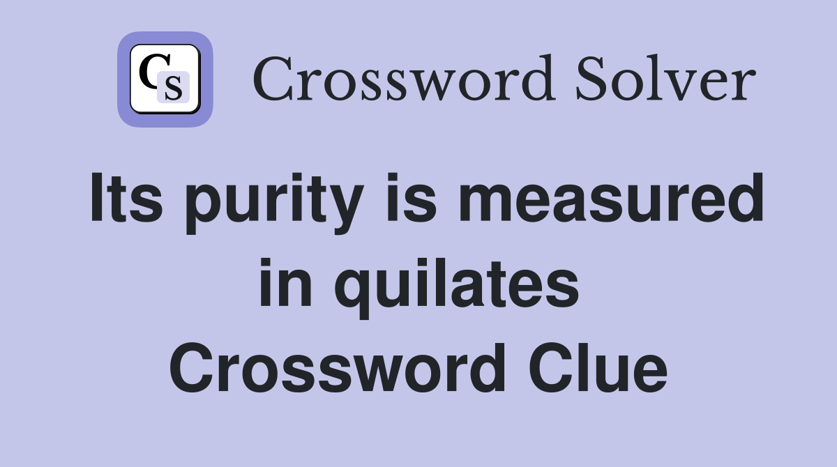 Its purity is measured in quilates Crossword Clue