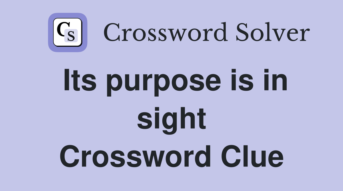 Its purpose is in sight Crossword Clue