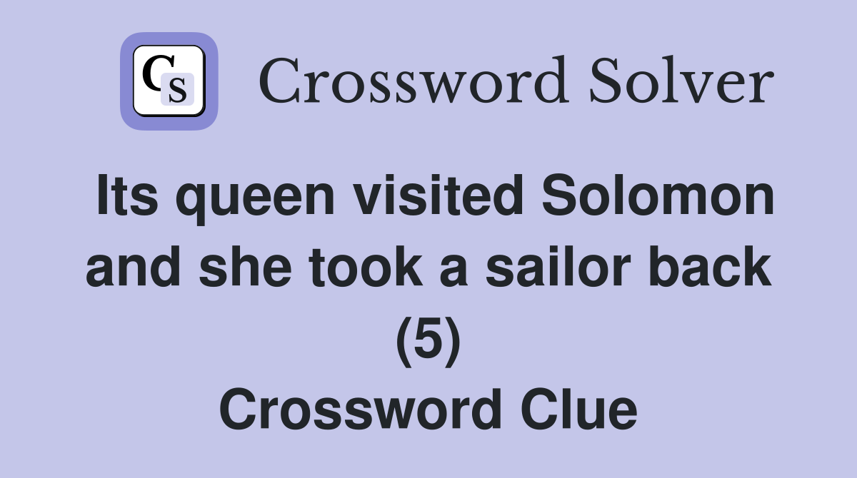 Its queen visited Solomon and she took a sailor back (5) Crossword Clue